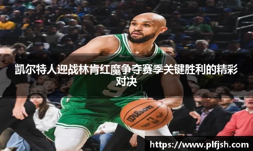 凯尔特人迎战林肯红魔争夺赛季关键胜利的精彩对决